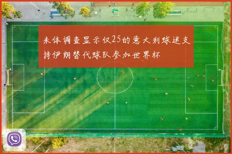 米体调查显示仅25的意大利球迷支持伊朗替代球队参加世界杯