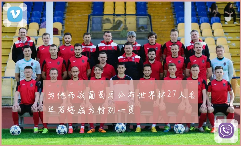 为他而战葡萄牙公布世界杯27人名单若塔成为特别一员