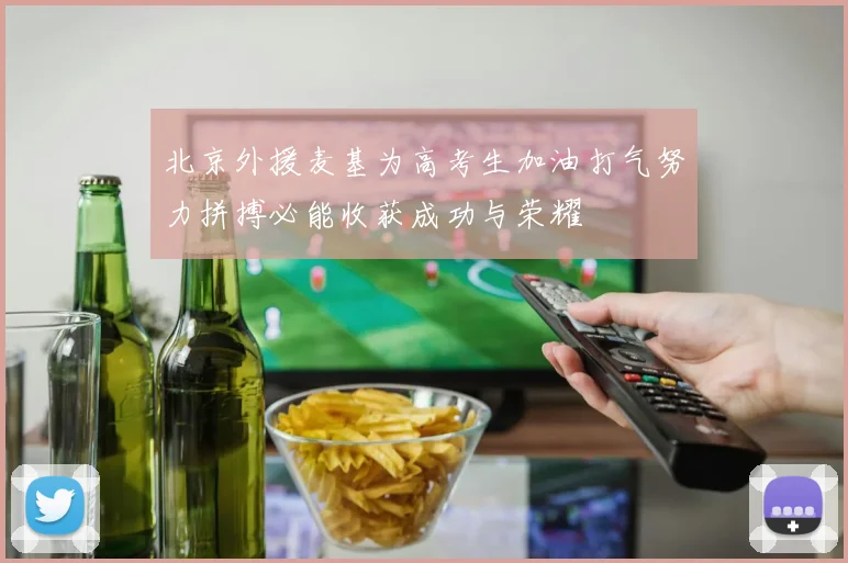 北京外援麦基为高考生加油打气努力拼搏必能收获成功与荣耀